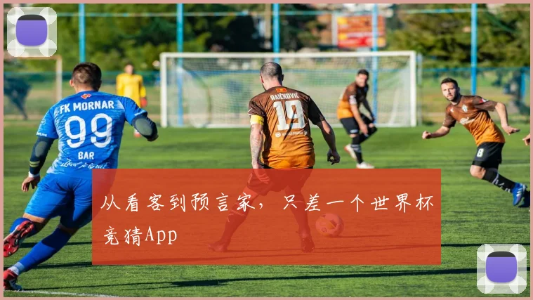 从看客到预言家,只差一个世界杯竞猜App
