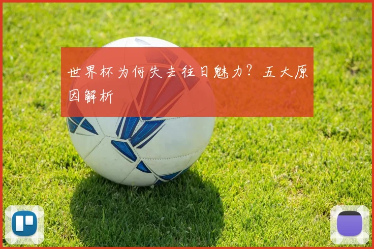 世界杯为何失去往日魅力？五大原因解析