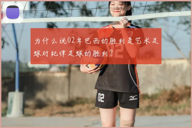 为什么说02年巴西的胜利是艺术足球对纪律足球的胜利?